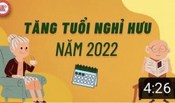 TĂNG TUỔI NGHỈ HƯU NĂM 2022 ĐỐI VỚI NGƯỜI LAO ĐỘNG